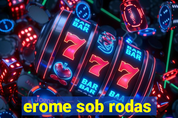 erome sob rodas